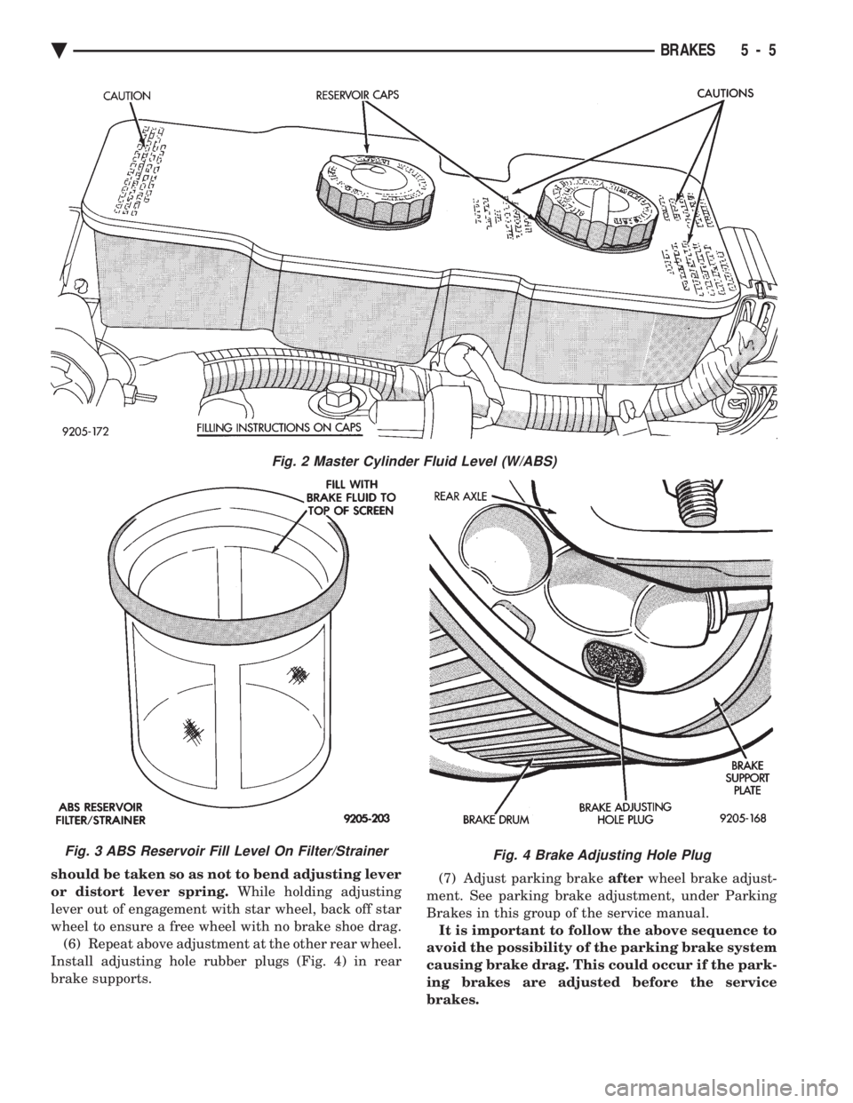 CHEVROLET PLYMOUTH ACCLAIM 1993  Service Manual should be taken so as not to bend adjusting lever 
or distort lever spring. While holding adjusting 
lever out of engagement with star wheel, back off star
wheel to ensure a free wheel with no brake s