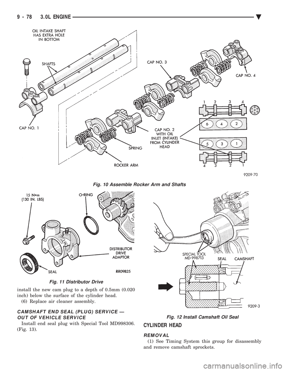 CHEVROLET PLYMOUTH ACCLAIM 1993  Service Manual install the new cam plug to a depth of 0.5mm (0.020 
inch) below the surface of the cylinder head. (6) Replace air cleaner assembly.
CAMSHAFT END SEAL (PLUG) SERVICE ÐOUT OF VEHICLE SERVICE
Install e