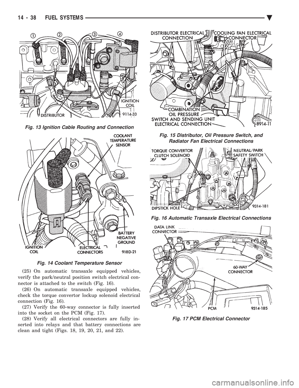 CHEVROLET PLYMOUTH ACCLAIM 1993  Service Manual (25) On automatic transaxle equipped vehicles, 
verify the park/neutral position switch electrical con-
nector is attached to the switch (Fig. 16). (26) On automatic transaxle equipped vehicles, 
chec