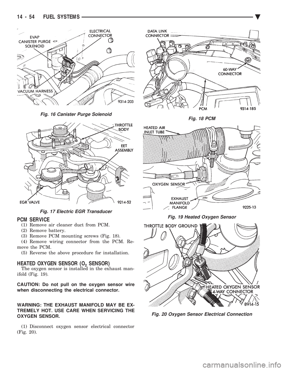 CHEVROLET PLYMOUTH ACCLAIM 1993  Service Manual PCM SERVICE
(1) Remove air cleaner duct from PCM. 
(2) Remove battery.
(3) Remove PCM mounting screws (Fig. 18).
(4) Remove wiring connector from the PCM. Re-
move the PCM. (5) Reverse the above proce