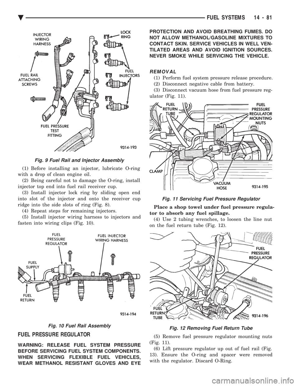 CHEVROLET PLYMOUTH ACCLAIM 1993 Service Manual (1) Before installing an injector, lubricate O-ring
with a drop of clean engine oil. (2) Being careful not to damage the O-ring, install
injector top end into fuel rail receiver cup. (3) Install inje CHEVROLET PLYMOUTH ACCLAIM 1993 Service Manual (1) Before installing an injector, lubricate O-ring
with a drop of clean engine oil. (2) Being careful not to damage the O-ring, install
injector top end into fuel rail receiver cup. (3) Install inje