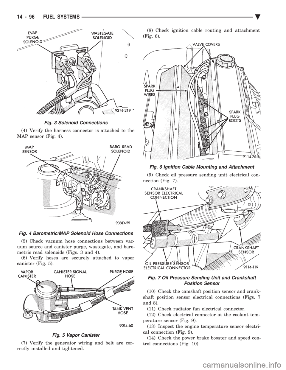 CHEVROLET PLYMOUTH ACCLAIM 1993 Service Manual (4) Verify the harness connector is attached to the
MAP sensor (Fig. 4).
(5) Check vacuum hose connections between vac-
uum source and canister purge, wastegate, and baro-
metric read solenoids (Fi CHEVROLET PLYMOUTH ACCLAIM 1993 Service Manual (4) Verify the harness connector is attached to the
MAP sensor (Fig. 4).
(5) Check vacuum hose connections between vac-
uum source and canister purge, wastegate, and baro-
metric read solenoids (Fi