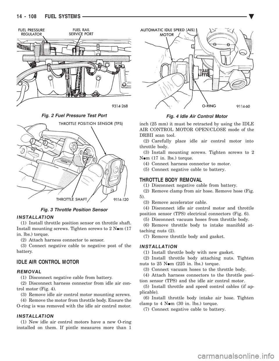 CHEVROLET PLYMOUTH ACCLAIM 1993 Service Manual INSTALLATION
(1) Install throttle position sensor on throttle shaft.
Install mounting screws. Tighten screws to 2 N Im (17
in. lbs.) torque. (2) Attach harness connector to sensor.
(3) Connect nega CHEVROLET PLYMOUTH ACCLAIM 1993 Service Manual INSTALLATION
(1) Install throttle position sensor on throttle shaft.
Install mounting screws. Tighten screws to 2 N Im (17
in. lbs.) torque. (2) Attach harness connector to sensor.
(3) Connect nega