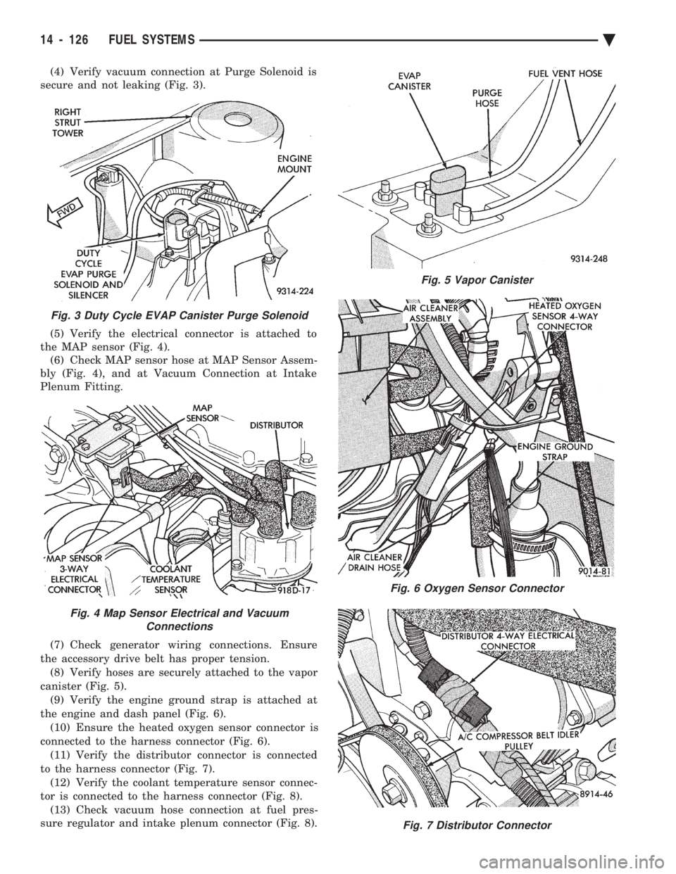 CHEVROLET PLYMOUTH ACCLAIM 1993 Service Manual (4) Verify vacuum connection at Purge Solenoid is
secure and not leaking (Fig. 3).
(5) Verify the electrical connector is attached to
the MAP sensor (Fig. 4). (6) Check MAP sensor hose at MAP Senso CHEVROLET PLYMOUTH ACCLAIM 1993 Service Manual (4) Verify vacuum connection at Purge Solenoid is
secure and not leaking (Fig. 3).
(5) Verify the electrical connector is attached to
the MAP sensor (Fig. 4). (6) Check MAP sensor hose at MAP Senso