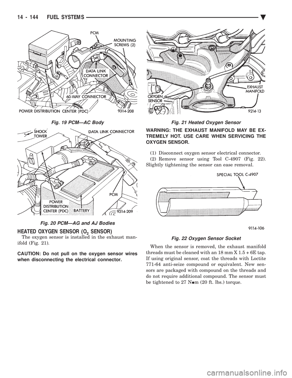 CHEVROLET PLYMOUTH ACCLAIM 1993  Service Manual HEATED OXYGEN SENSOR (O2SENSOR)
The oxygen sensor is installed in the exhaust man- 
ifold (Fig. 21). 
CAUTION: Do not pull on the oxygen sensor wires 
when disconnecting the electrical connector.  WAR