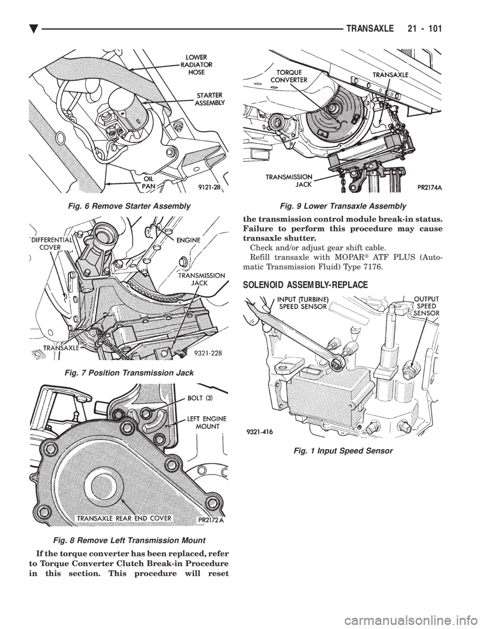 CHEVROLET PLYMOUTH ACCLAIM 1993  Service Manual If the torque converter has been replaced, refer 
to Torque Converter Clutch Break-in Procedure
in this section. This procedure will reset  the transmission control module break-in status. 
Failure to