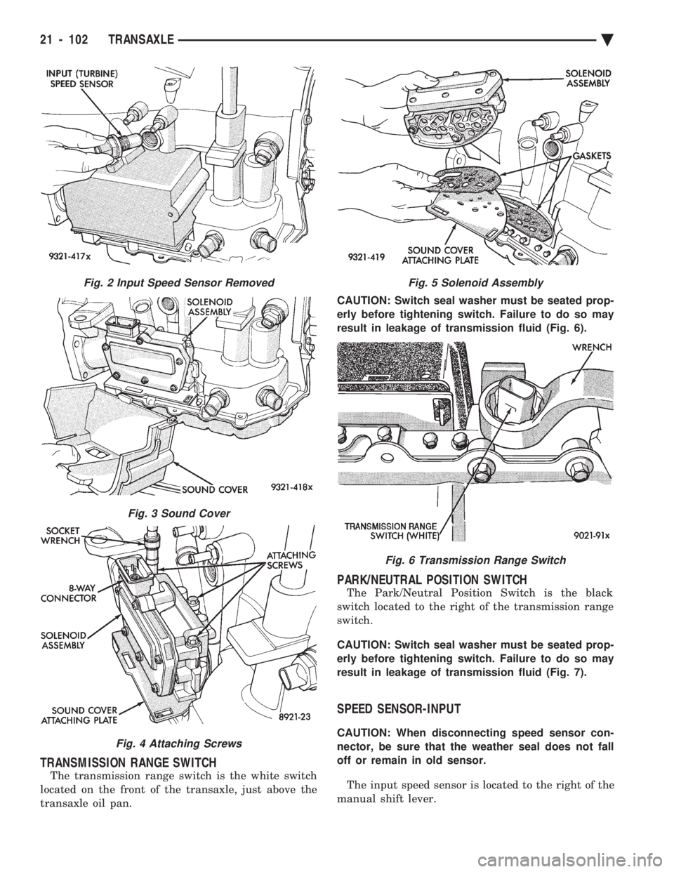 CHEVROLET PLYMOUTH ACCLAIM 1993  Service Manual TRANSMISSION RANGE SWITCH
The transmission range switch is the white switch 
located on the front of the transaxle, just above the
transaxle oil pan.  CAUTION: Switch seal washer must be seated prop- 