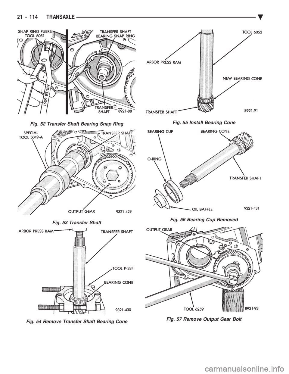 CHEVROLET PLYMOUTH ACCLAIM 1993  Service Manual Fig. 52 Transfer Shaft Bearing Snap Ring
Fig. 53 Transfer Shaft
Fig. 54 Remove Transfer Shaft Bearing Cone
Fig. 55 Install Bearing Cone
Fig. 56 Bearing Cup Removed
Fig. 57 Remove Output Gear Bolt
21 -