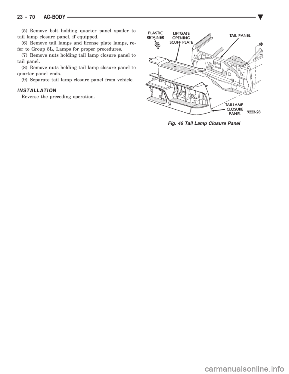 CHEVROLET PLYMOUTH ACCLAIM 1993  Service Manual (5) Remove bolt holding quarter panel spoiler to 
tail lamp closure panel, if equipped. (6) Remove tail lamps and license plate lamps, re-
fer to Group 8L, Lamps for proper procedures. (7) Remove nuts