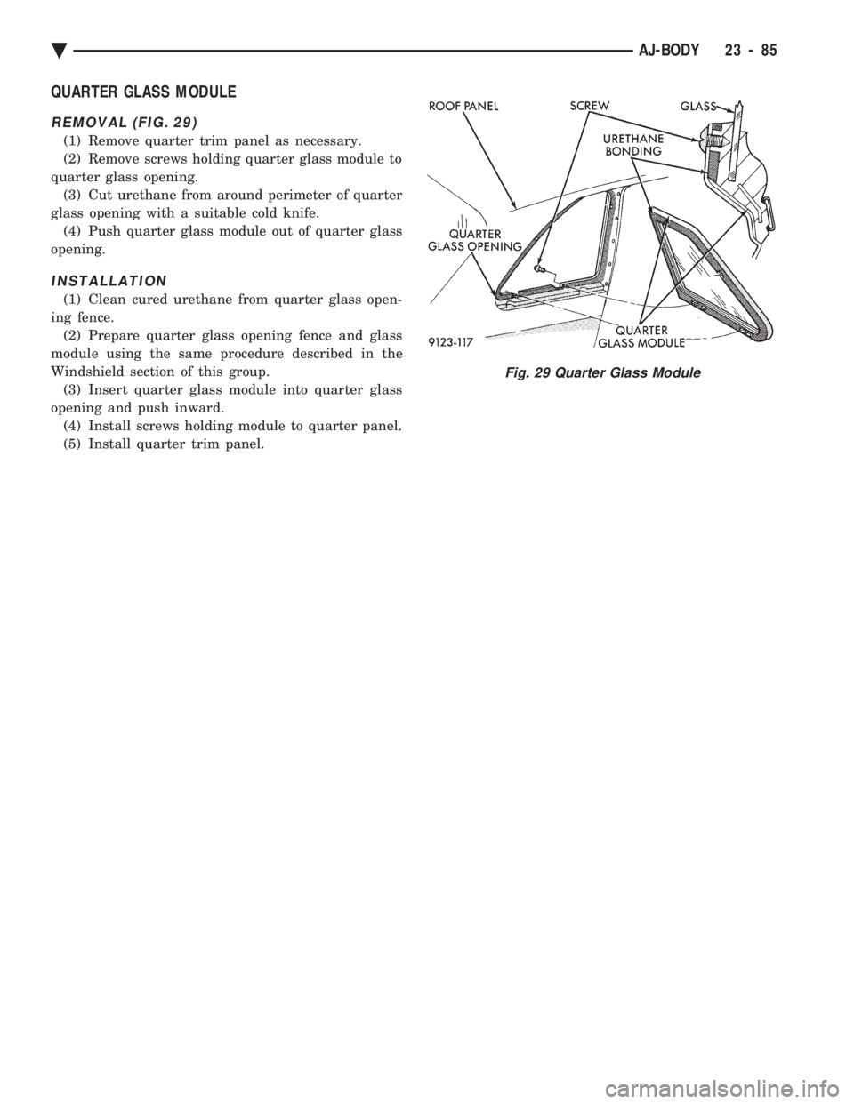 CHEVROLET PLYMOUTH ACCLAIM 1993  Service Manual QUARTER GLASS MODULE
REMOVAL (FIG. 29)
(1) Remove quarter trim panel as necessary. 
(2) Remove screws holding quarter glass module to
quarter glass opening. (3) Cut urethane from around perimeter of q