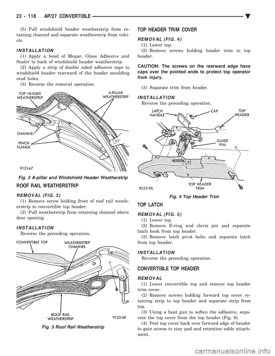 CHEVROLET PLYMOUTH ACCLAIM 1993 Service Manual (5) Pull windshield header weatherstrip from re-
taining channel and separate weatherstrip from vehi-
cle.
INSTALLATION
(1) Apply a bead of Mopar, Glass Adhesive and
Sealer to back of windshield head CHEVROLET PLYMOUTH ACCLAIM 1993 Service Manual (5) Pull windshield header weatherstrip from re-
taining channel and separate weatherstrip from vehi-
cle.
INSTALLATION
(1) Apply a bead of Mopar, Glass Adhesive and
Sealer to back of windshield head