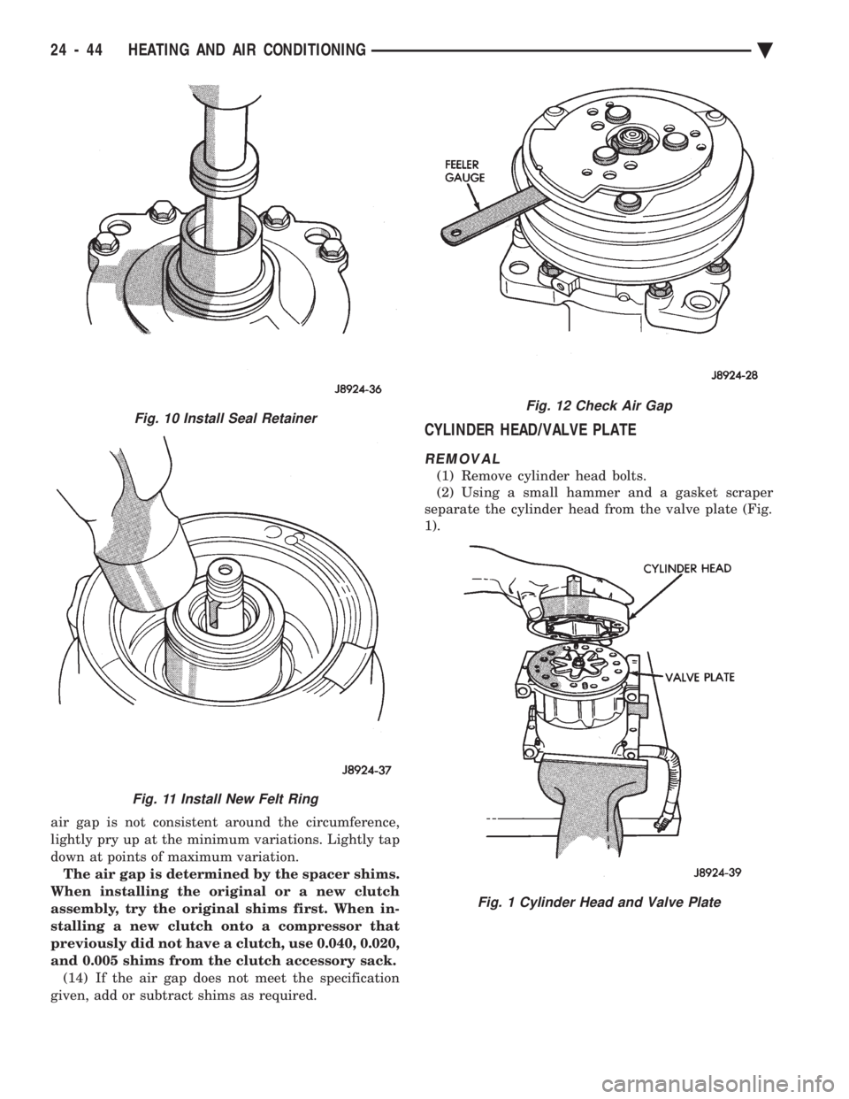 CHEVROLET PLYMOUTH ACCLAIM 1993  Service Manual air gap is not consistent around the circumference, 
lightly pry up at the minimum variations. Lightly tap
down at points of maximum variation.The air gap is determined by the spacer shims.
When insta