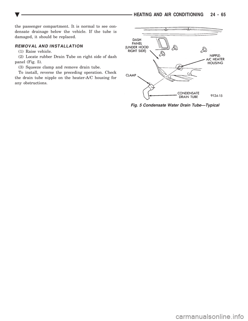 CHEVROLET PLYMOUTH ACCLAIM 1993  Service Manual the passenger compartment. It is normal to see con- 
densate drainage below the vehicle. If the tube is
damaged, it should be replaced.
REMOVAL AND INSTALLATION
(1) Raise vehicle.
(2) Locate rubber Dr