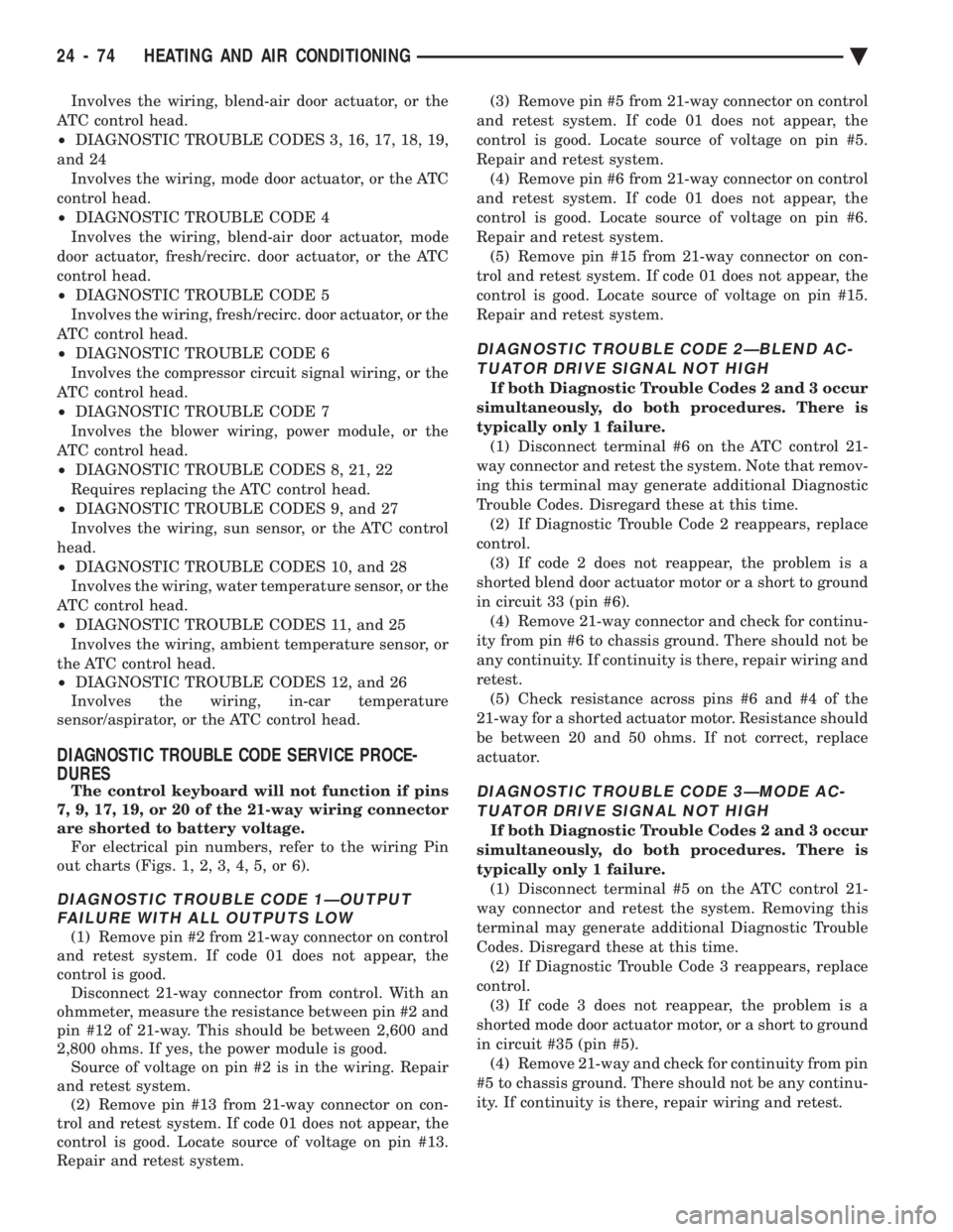 CHEVROLET PLYMOUTH ACCLAIM 1993 Service Manual Involves the wiring, blend-air door actuator, or the
ATC control head.
² DIAGNOSTIC TROUBLE CODES 3, 16, 17, 18, 19,
and 24 Involves the wiring, mode door actuator, or the ATC
control head.
² DI CHEVROLET PLYMOUTH ACCLAIM 1993 Service Manual Involves the wiring, blend-air door actuator, or the
ATC control head.
² DIAGNOSTIC TROUBLE CODES 3, 16, 17, 18, 19,
and 24 Involves the wiring, mode door actuator, or the ATC
control head.
² DI