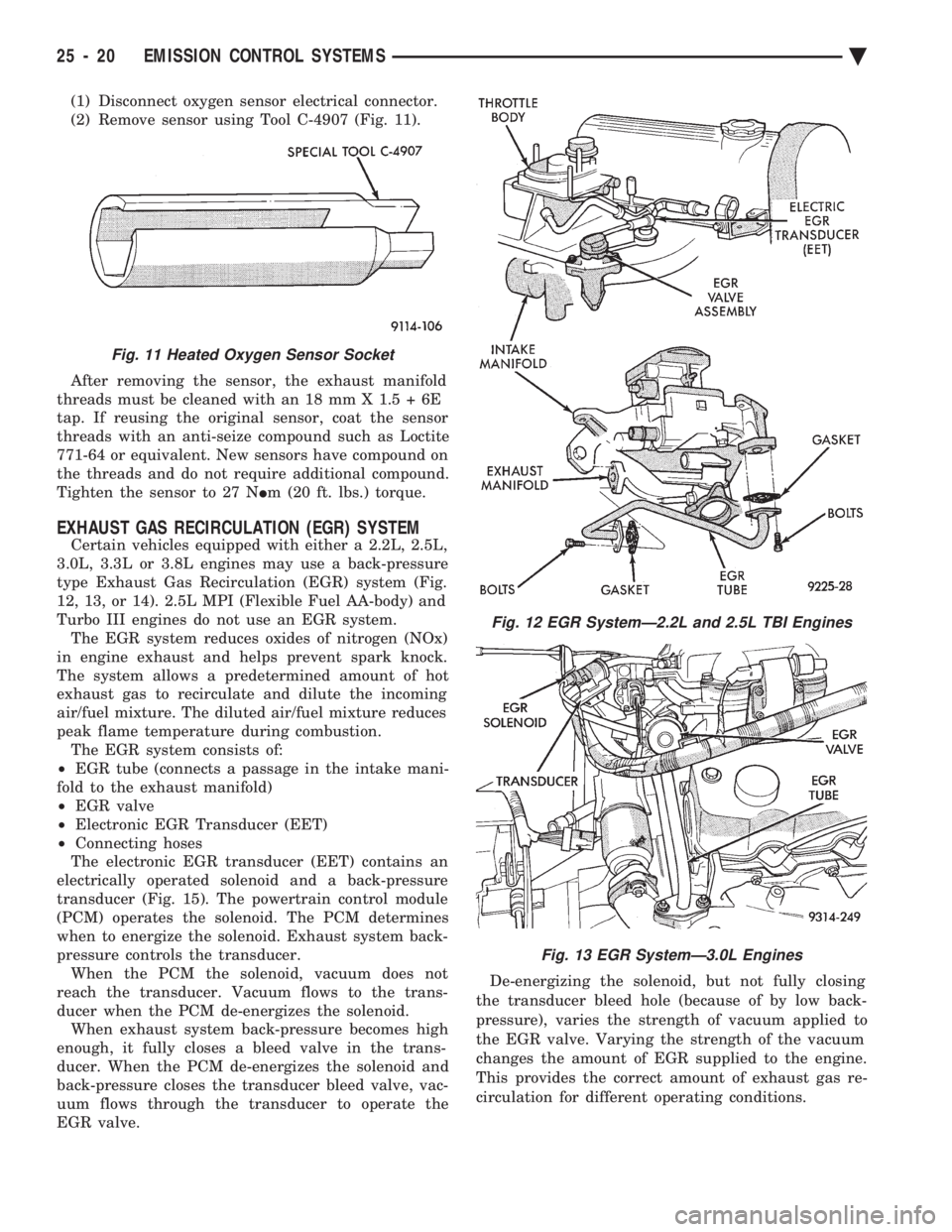 CHEVROLET PLYMOUTH ACCLAIM 1993 Service Manual (1) Disconnect oxygen sensor electrical connector.
(2) Remove sensor using Tool C-4907 (Fig. 11).
After removing the sensor, the exhaust manifold
threads must be cleaned with an 18 mm X 1.5 + 6E
ta CHEVROLET PLYMOUTH ACCLAIM 1993 Service Manual (1) Disconnect oxygen sensor electrical connector.
(2) Remove sensor using Tool C-4907 (Fig. 11).
After removing the sensor, the exhaust manifold
threads must be cleaned with an 18 mm X 1.5 + 6E
ta