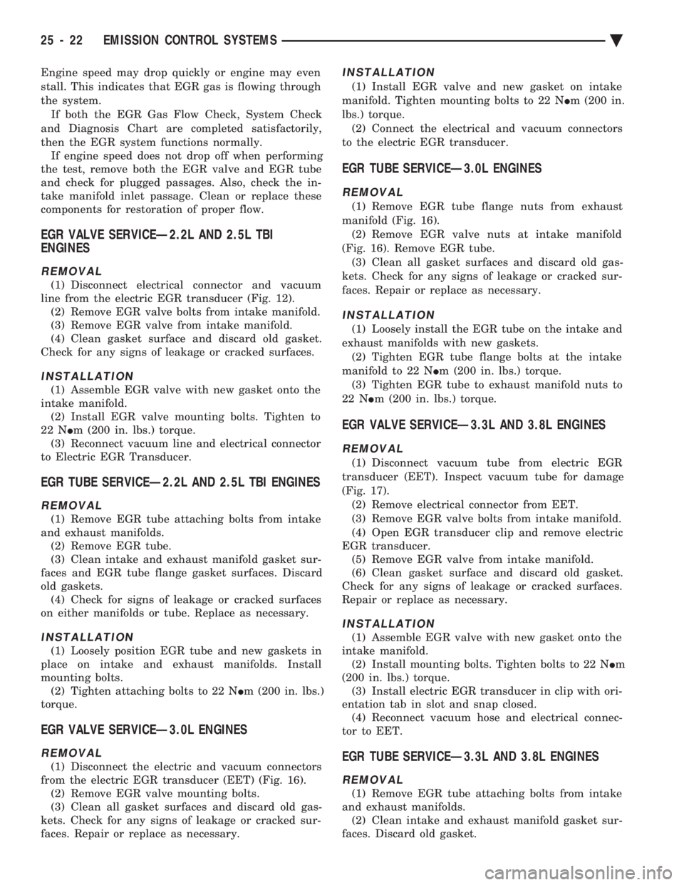 CHEVROLET PLYMOUTH ACCLAIM 1993 Service Manual Engine speed may drop quickly or engine may even
stall. This indicates that EGR gas is flowing through
the system.If both the EGR Gas Flow Check, System Check
and Diagnosis Chart are completed satisf CHEVROLET PLYMOUTH ACCLAIM 1993 Service Manual Engine speed may drop quickly or engine may even
stall. This indicates that EGR gas is flowing through
the system.If both the EGR Gas Flow Check, System Check
and Diagnosis Chart are completed satisf