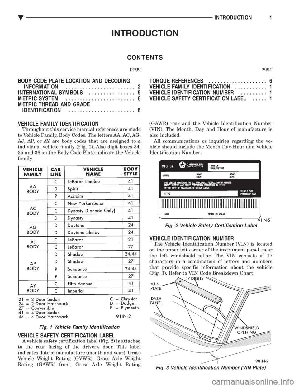 CHEVROLET PLYMOUTH ACCLAIM 1993 Service Manual INTRODUCTION
CONTENTS
page page
BODY CODE PLATE LOCATION AND DECODING INFORMATION ........................ 2
INTERNATIONAL SYMBOLS ................ 9
METRIC SYSTEM ........................ 6
MET CHEVROLET PLYMOUTH ACCLAIM 1993 Service Manual INTRODUCTION
CONTENTS
page page
BODY CODE PLATE LOCATION AND DECODING INFORMATION ........................ 2
INTERNATIONAL SYMBOLS ................ 9
METRIC SYSTEM ........................ 6
MET