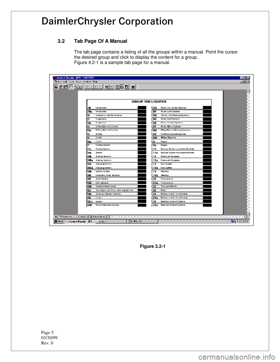 CHEVROLET PLYMOUTH ACCLAIM 1993  Service Manual Page 5 
03/30/99
Rev. 0
3.2  Tab Page Of A Manual
The tab page contains a listing of all the groups within a manual. Point the cursor
the desired group and click to display the content for a group.
Fi