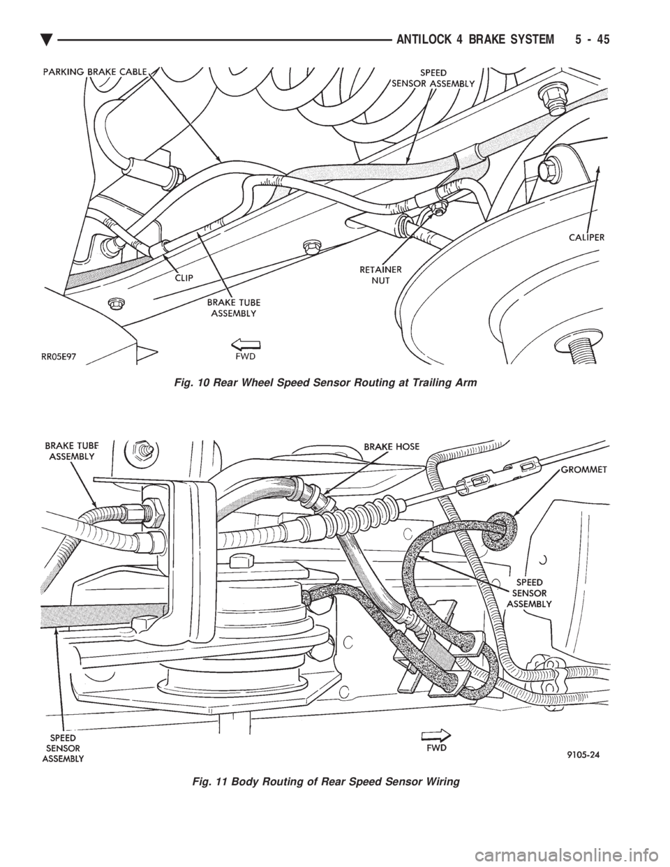 CHEVROLET PLYMOUTH ACCLAIM 1993  Service Manual Fig. 11 Body Routing of Rear Speed Sensor Wiring
Fig. 10 Rear Wheel Speed Sensor Routing at Trailing Arm
Ä ANTILOCK 4 BRAKE SYSTEM 5 - 45 