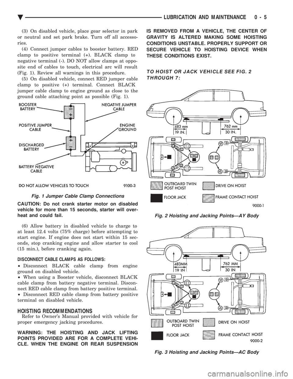 CHEVROLET PLYMOUTH ACCLAIM 1993 Service Manual (3) On disabled vehicle, place gear selector in park
or neutral and set park brake. Turn off all accesso-
ries. (4) Connect jumper cables to booster battery. RED
clamp to positive terminal (+). BLACK CHEVROLET PLYMOUTH ACCLAIM 1993 Service Manual (3) On disabled vehicle, place gear selector in park
or neutral and set park brake. Turn off all accesso-
ries. (4) Connect jumper cables to booster battery. RED
clamp to positive terminal (+). BLACK