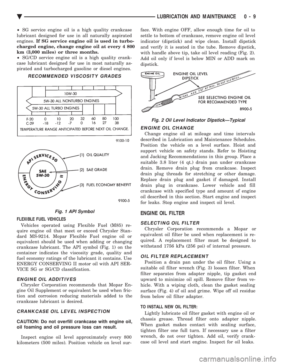 CHEVROLET PLYMOUTH ACCLAIM 1993 Service Manual ² SG service engine oil is a high quality crankcase
lubricant designed for use in all naturally aspirated
engines. If SG service engine oil is used in turbo-
charged engine, change engine oil at CHEVROLET PLYMOUTH ACCLAIM 1993 Service Manual ² SG service engine oil is a high quality crankcase
lubricant designed for use in all naturally aspirated
engines. If SG service engine oil is used in turbo-
charged engine, change engine oil at