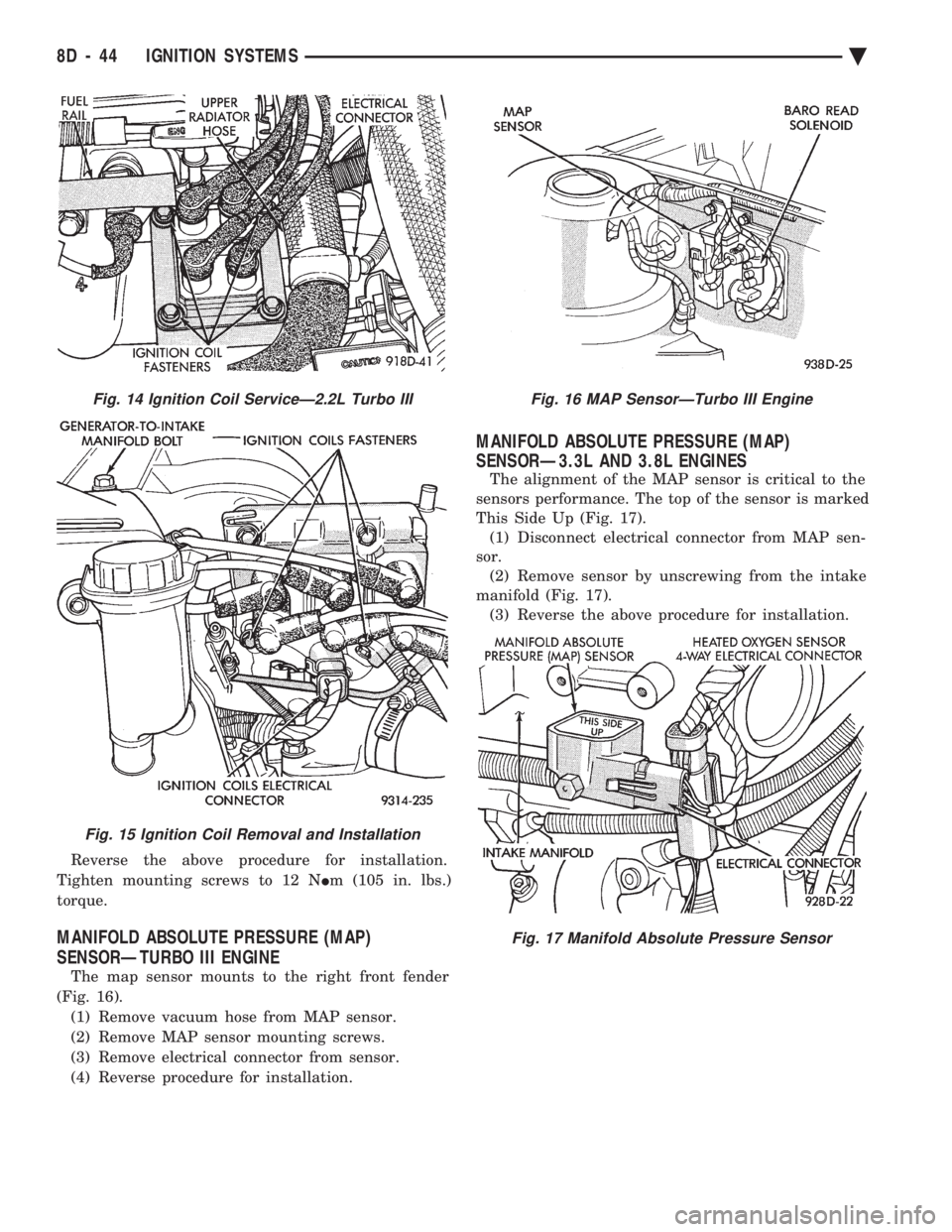 CHEVROLET PLYMOUTH ACCLAIM 1993  Service Manual Reverse the above procedure for installation. 
Tighten mounting screws to 12 N  Im (105 in. lbs.) 
torque.
MANIFOLD ABSOLUTE PRESSURE (MAP) 
SENSORÐTURBO III ENGINE
The map sensor mounts to the right