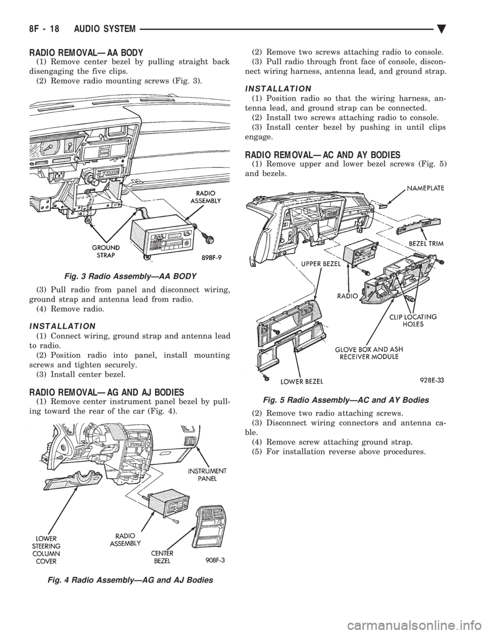 CHEVROLET PLYMOUTH ACCLAIM 1993 Service Manual RADIO REMOVALÐAA BODY
(1) Remove center bezel by pulling straight back
disengaging the five clips. (2) Remove radio mounting screws (Fig. 3).
(3) Pull radio from panel and disconnect wiring,
groun CHEVROLET PLYMOUTH ACCLAIM 1993 Service Manual RADIO REMOVALÐAA BODY
(1) Remove center bezel by pulling straight back
disengaging the five clips. (2) Remove radio mounting screws (Fig. 3).
(3) Pull radio from panel and disconnect wiring,
groun