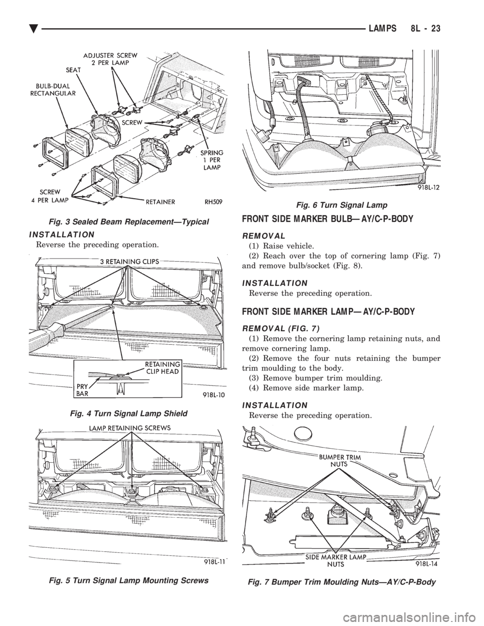 CHEVROLET PLYMOUTH ACCLAIM 1993  Service Manual INSTALLATION
Reverse the preceding operation.
FRONT SIDE MARKER BULBÐAY/C-P-BODY
REMOVAL
(1) Raise vehicle. 
(2) Reach over the top of cornering lamp (Fig. 7)
and remove bulb/socket (Fig. 8).
INSTALL