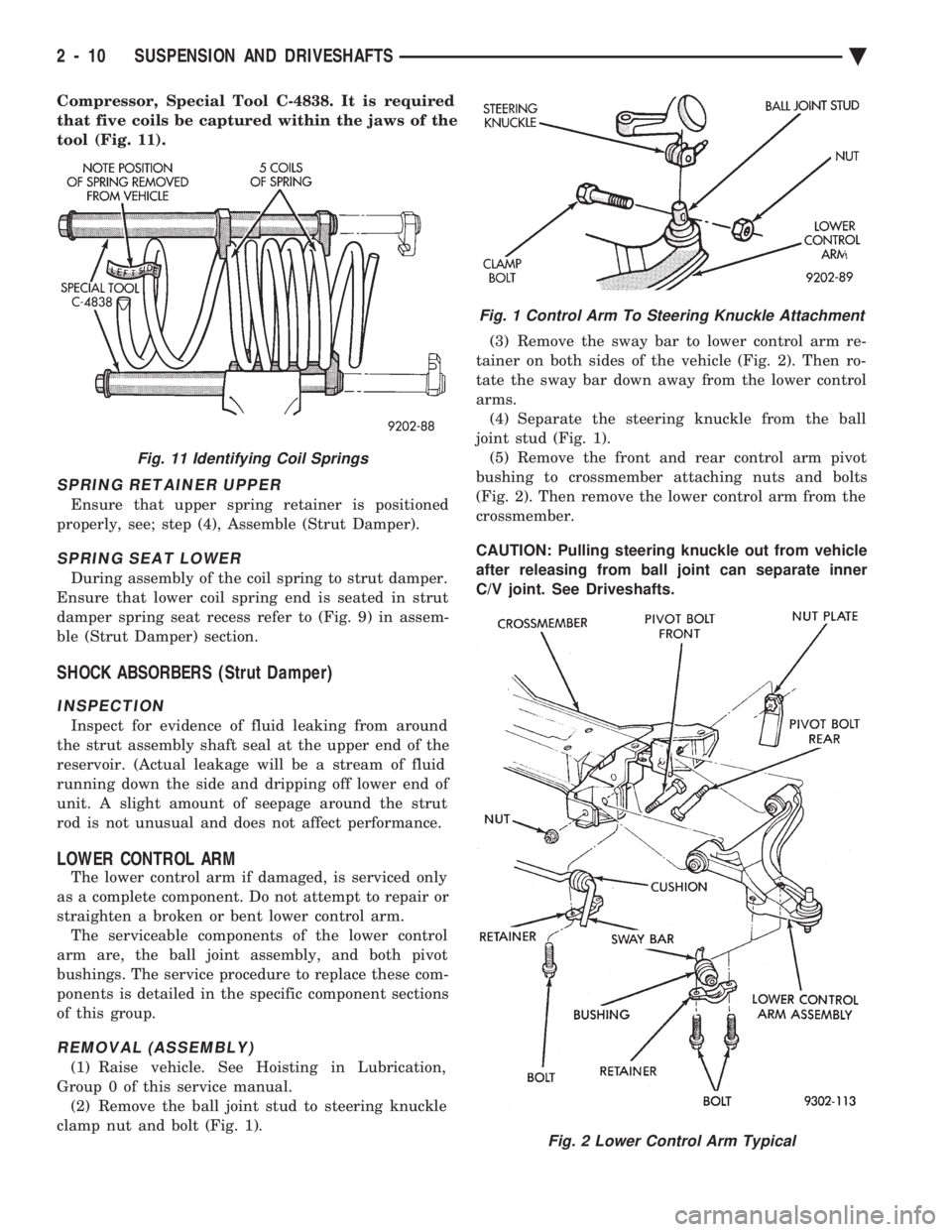 CHEVROLET PLYMOUTH ACCLAIM 1993 Service Manual Compressor, Special Tool C-4838. It is required
that five coils be captured within the jaws of the
tool (Fig. 11).
SPRING RETAINER UPPER
Ensure that upper spring retainer is positioned
properly, see; CHEVROLET PLYMOUTH ACCLAIM 1993 Service Manual Compressor, Special Tool C-4838. It is required
that five coils be captured within the jaws of the
tool (Fig. 11).
SPRING RETAINER UPPER
Ensure that upper spring retainer is positioned
properly, see;