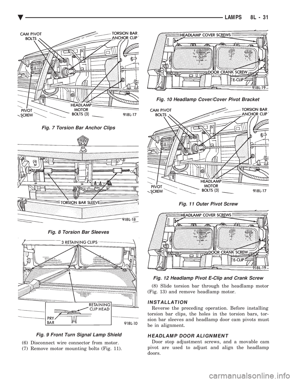 CHEVROLET PLYMOUTH ACCLAIM 1993  Service Manual (6) Disconnect wire connector from motor. 
(7) Remove motor mounting bolts (Fig. 11).  (8) Slide torsion bar through the headlamp motor 
(Fig. 13) and remove headlamp motor.
INSTALLATION
Reverse the p