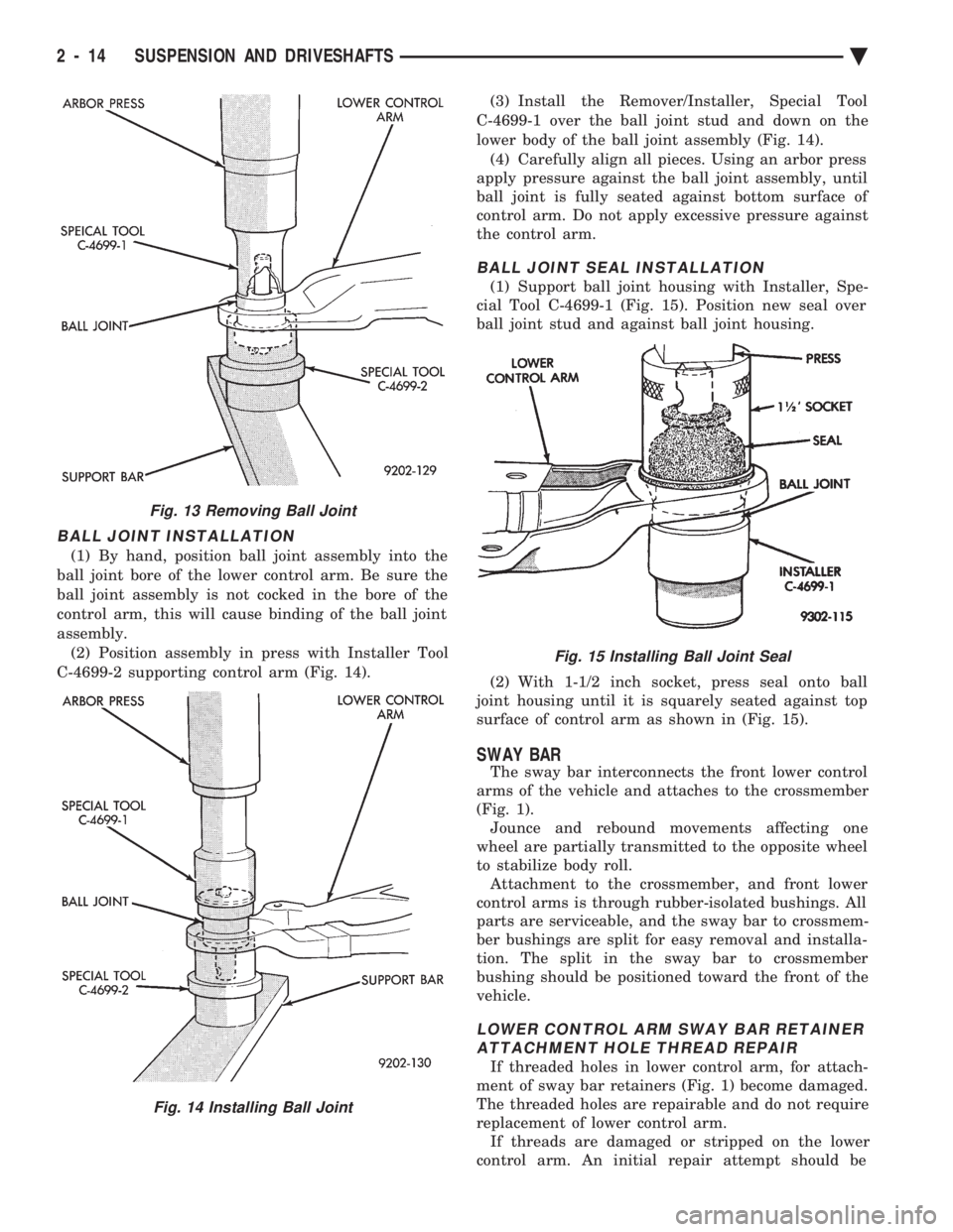 CHEVROLET PLYMOUTH ACCLAIM 1993 Service Manual BALL JOINT INSTALLATION
(1) By hand, position ball joint assembly into the
ball joint bore of the lower control arm. Be sure the
ball joint assembly is not cocked in the bore of the
control arm, this CHEVROLET PLYMOUTH ACCLAIM 1993 Service Manual BALL JOINT INSTALLATION
(1) By hand, position ball joint assembly into the
ball joint bore of the lower control arm. Be sure the
ball joint assembly is not cocked in the bore of the
control arm, this
