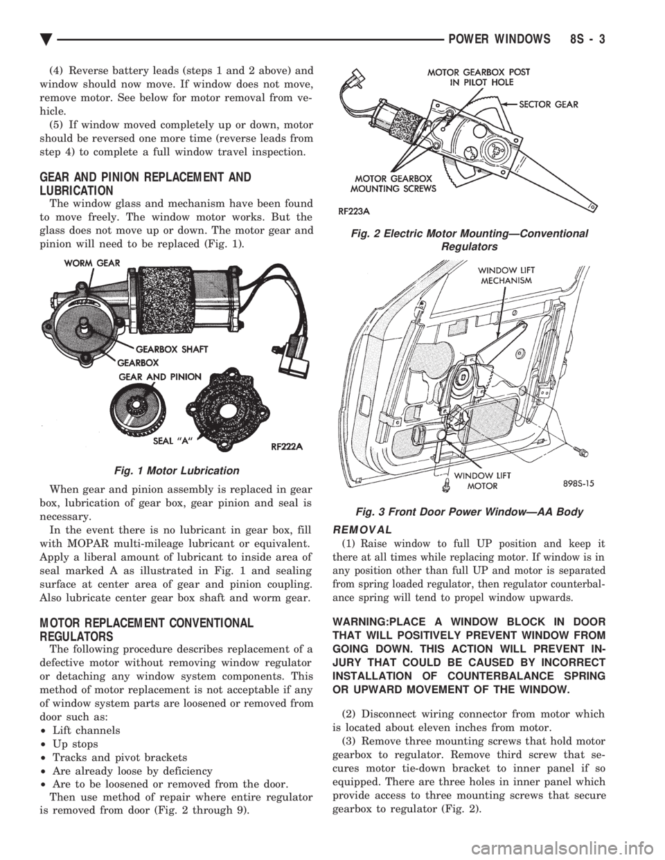 CHEVROLET PLYMOUTH ACCLAIM 1993 Service Manual (4) Reverse battery leads (steps 1 and 2 above) and
window should now move. If window does not move,
remove motor. See below for motor removal from ve-
hicle. (5) If window moved completely up or dow CHEVROLET PLYMOUTH ACCLAIM 1993 Service Manual (4) Reverse battery leads (steps 1 and 2 above) and
window should now move. If window does not move,
remove motor. See below for motor removal from ve-
hicle. (5) If window moved completely up or dow