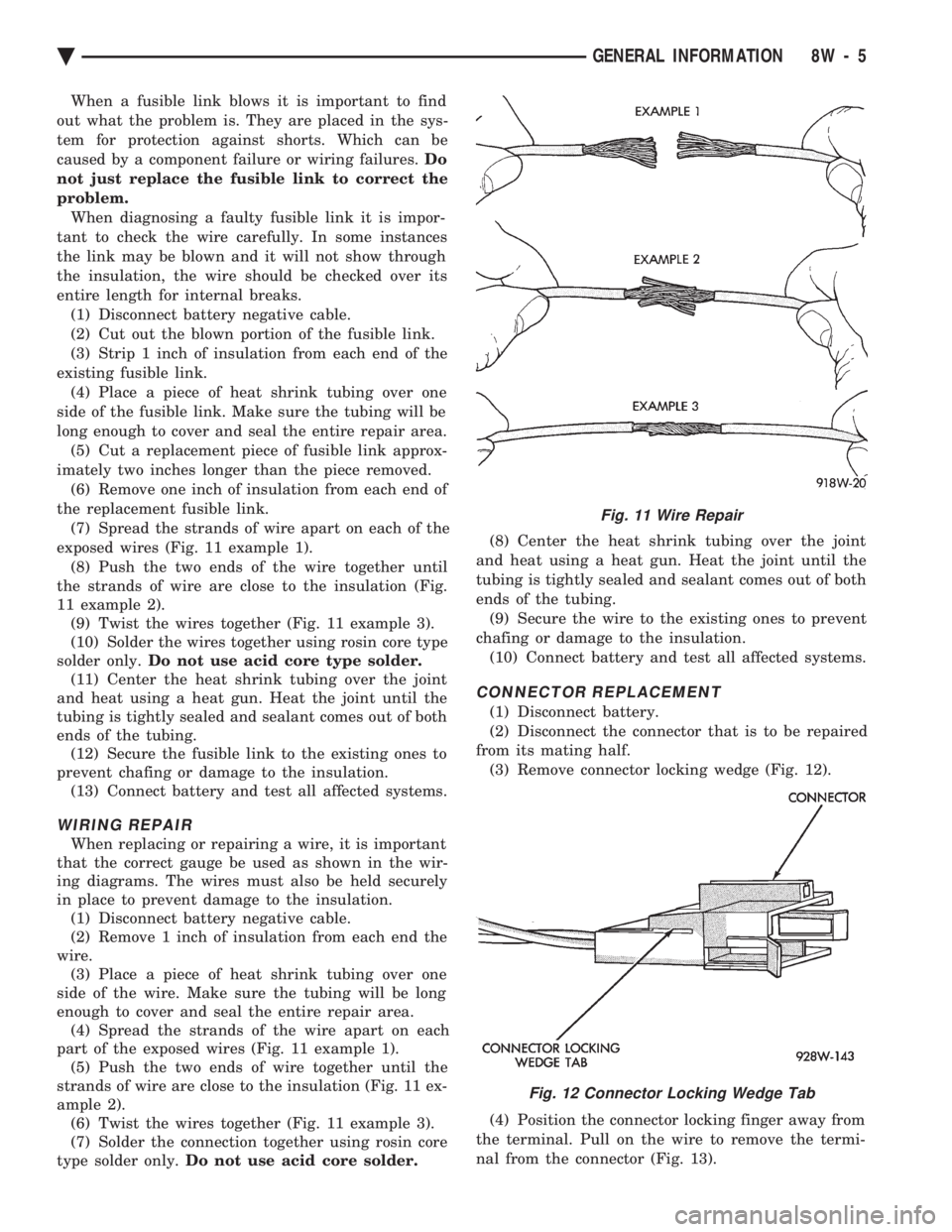 CHEVROLET PLYMOUTH ACCLAIM 1993 Service Manual When a fusible link blows it is important to find
out what the problem is. They are placed in the sys-
tem for protection against shorts. Which can be
caused by a component failure or wiring failures CHEVROLET PLYMOUTH ACCLAIM 1993 Service Manual When a fusible link blows it is important to find
out what the problem is. They are placed in the sys-
tem for protection against shorts. Which can be
caused by a component failure or wiring failures