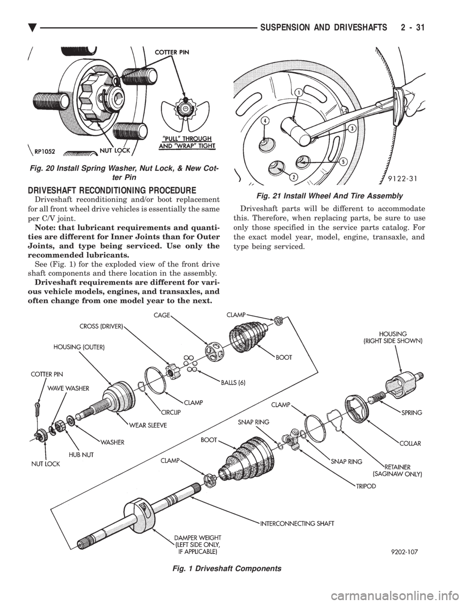 CHEVROLET PLYMOUTH ACCLAIM 1993  Service Manual DRIVESHAFT RECONDITIONING PROCEDURE
Driveshaft reconditioning and/or boot replacement 
for all front wheel drive vehicles is essentially the same
per C/V joint.  Note: that lubricant requirements and 