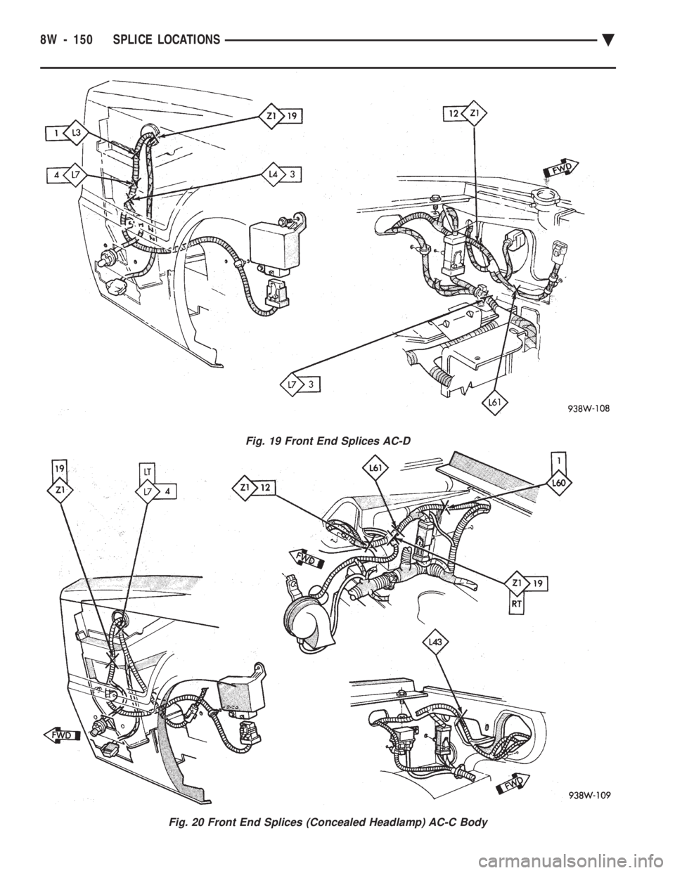CHEVROLET PLYMOUTH ACCLAIM 1993  Service Manual Fig. 19 Front End Splices AC-D
Fig. 20 Front End Splices (Concealed Headlamp) AC-C Body
8W - 150 SPLICE LOCATIONS Ä 