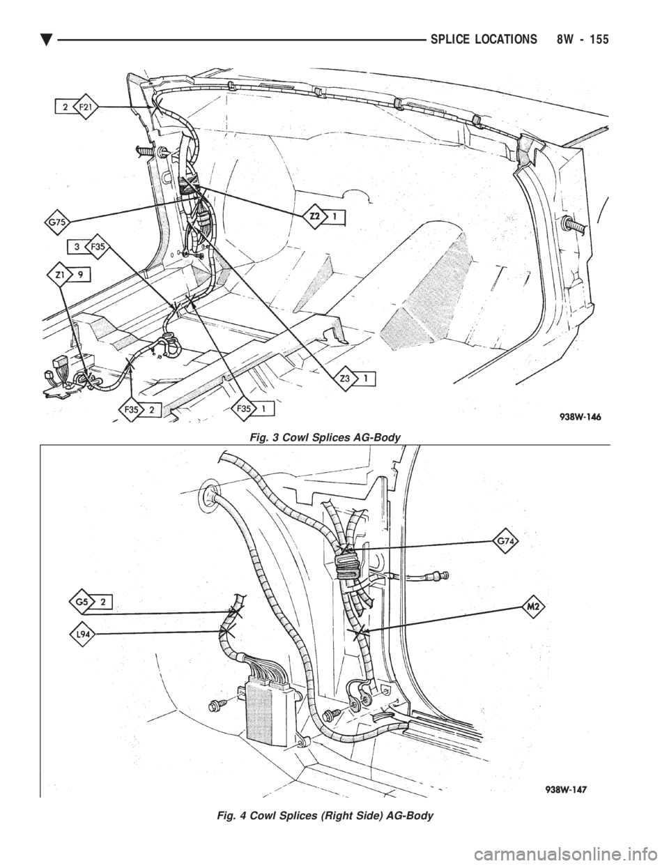 CHEVROLET PLYMOUTH ACCLAIM 1993  Service Manual Fig. 3 Cowl Splices AG-Body
Fig. 4 Cowl Splices (Right Side) AG-Body
Ä SPLICE LOCATIONS 8W - 155 