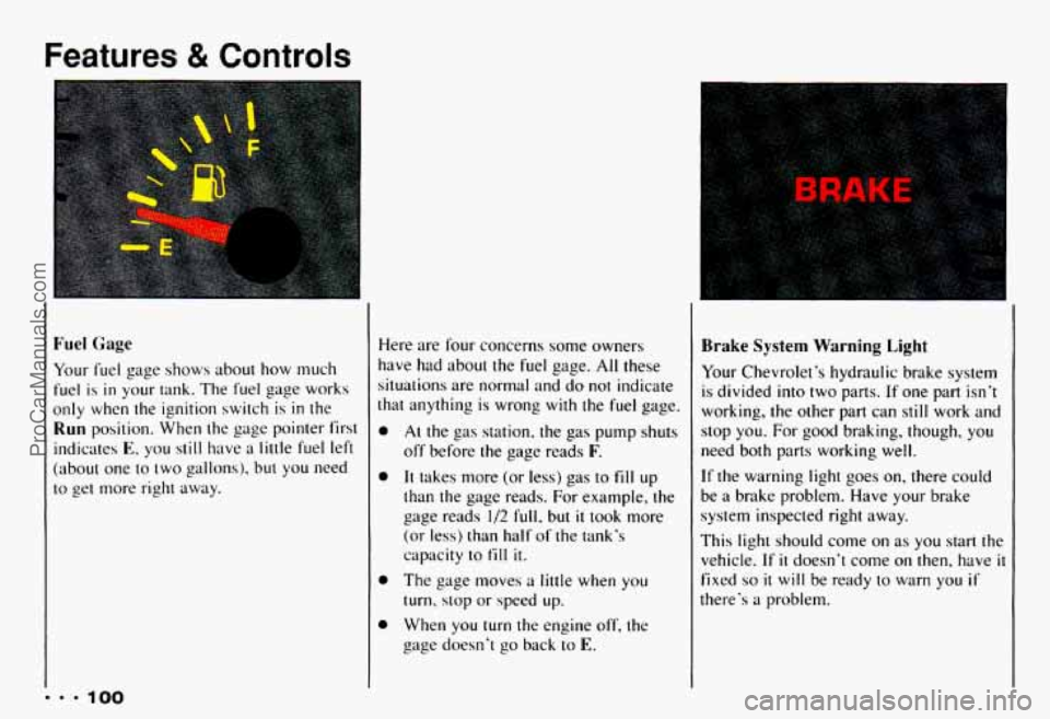 CHEVROLET CAMARO 1993  Owners Manual Features & Controls 
Fuel Gage 
... 100 
Your  fuel  page shows  about  how  much 
fuel 
is in your  tank.  The fuel  gage  works 
only  when  the  ignition  switch  is 
in the 
Run position.  When  t