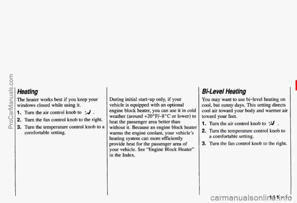 CHEVROLET CAMARO 1993  Owners Manual Heating 
The  heater  works  best if  you  keep  your 
windows  closed  while  using  it. 
1. Turn  the  air control  knob  to . 
2. Turn  the  fan  control  knob  to  the  right. 
3. Turn  the temper