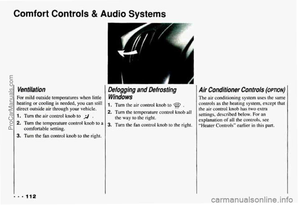 CHEVROLET CAMARO 1993  Owners Manual Comfort Controls & Audio Systems 
Ventilation 
For mild  outside temperatures  when little 
heating 
or cooling is  needed, you can still 
direct outside air  through your vehicle. 
1. Turn  the air c