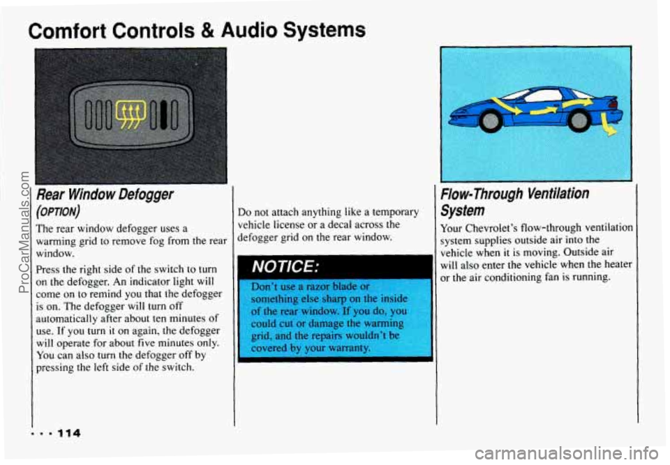 CHEVROLET CAMARO 1993  Owners Manual Comfort Controls & Audio Systems 
(OPTION) 
The  rear  window defogger uses a 
warming  grid  to  remove  fog  from  the  rear 
window. 
Press  the  right  side  of  the  switch  to turn 
on  the  def