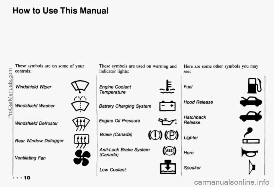 CHEVROLET CAMARO 1993  Owners Manual How to Use This Manual 
These  symbols  are  on  some of your 
controls:  These symbols are  used 
on warning  and 
indicator  lights: 
Windshield  Wiper 
Windshield  Washer  Windshield  Defroster 
0 