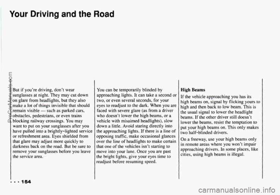 CHEVROLET CAMARO 1993  Owners Manual Your Driving and the Road 
But if you’re driving,  don’t wear 
sunglasses  at night.  They  may  cut  down 
on  glare  from  headlights,  but  they  also 
make  a lot 
of things  invisible  that  