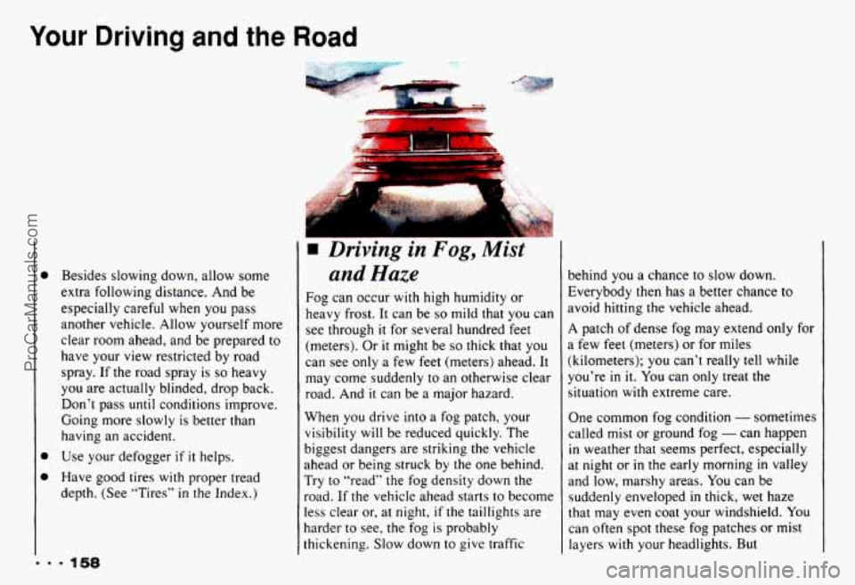 CHEVROLET CAMARO 1993  Owners Manual Your Driving and the Road 
Besides  slowing down, allow  some 
extra  following  distance. And  be 
especially  careful  when  you  pass 
another  vehicle.  Allow  yourself  more 
clear  room  ahead, 