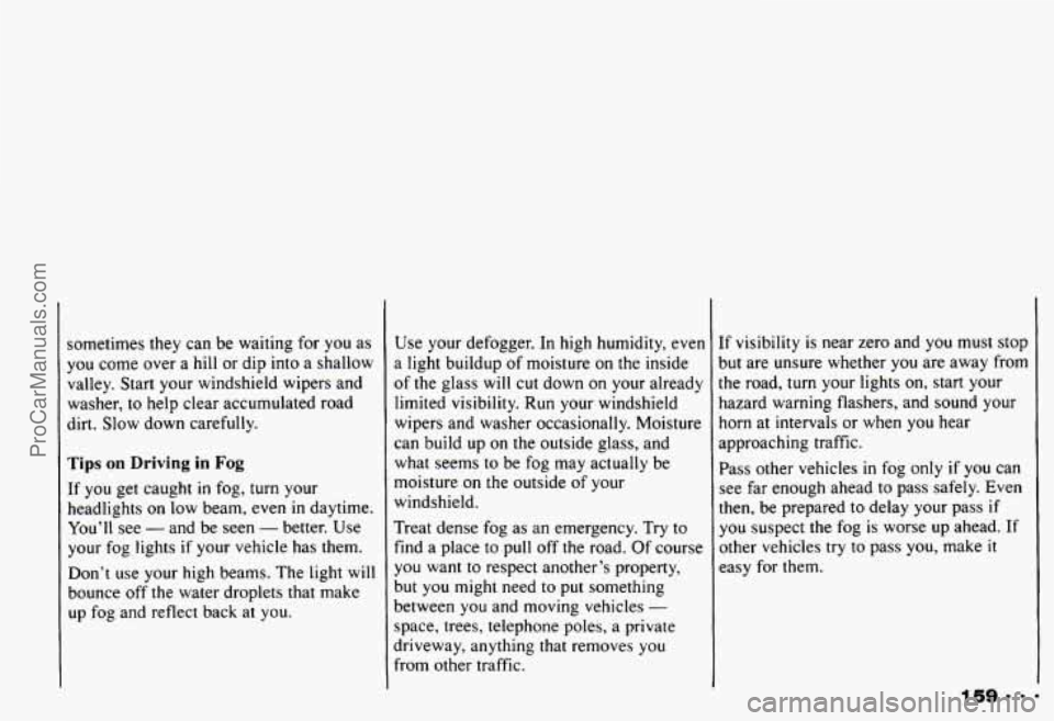 CHEVROLET CAMARO 1993  Owners Manual sometimes  they can be  waiting  for you  as 
you come over  a hill or dip  into  a shallow 
valley.  Start your  windshield  wipers and 
washer,  to help clear accumulated  road 
dirt.  Slow  down  c