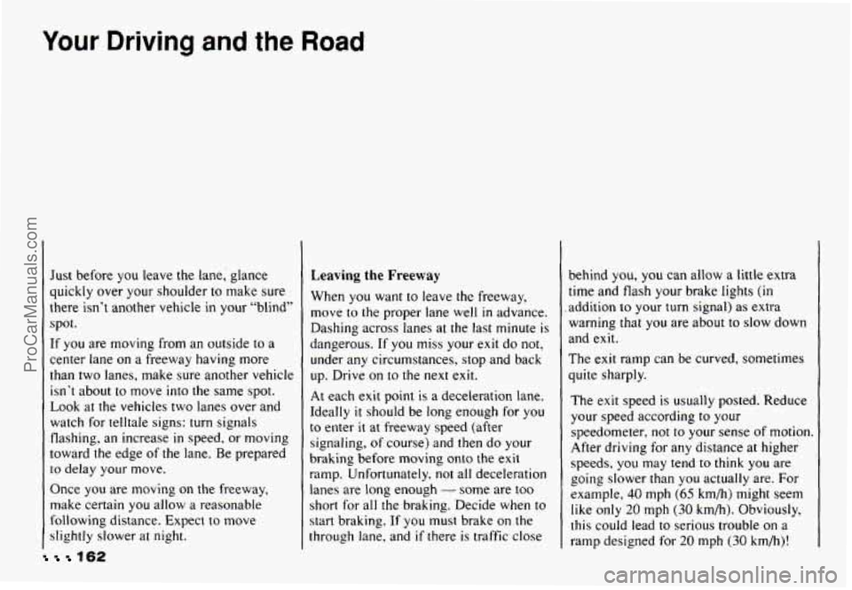 CHEVROLET CAMARO 1993  Owners Manual Your Driving and the Road 
Just  before  you leave the lane,’ glance 
quickly  over  your  shoulder to  make  sure 
there  isn’t  another vehicle 
in your “blind” 
spot. 
If you  are moving  f