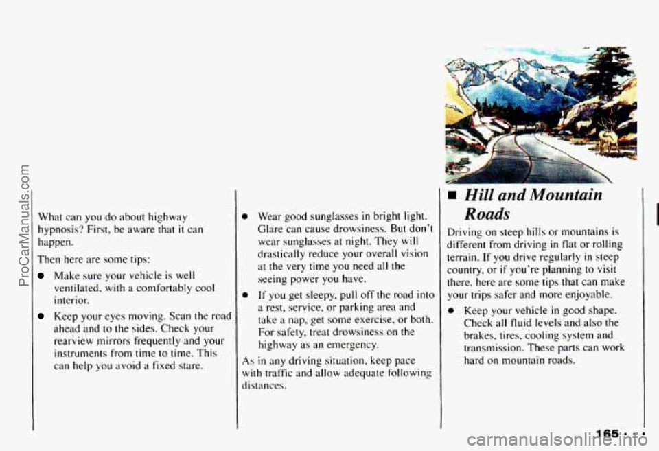 CHEVROLET CAMARO 1993  Owners Manual What  can  you do about  highway 
hypnosis?  First,  be  aware that 
it can 
happen. 
Then  here  are some tips: 
Make sure your  vehicle  is  well 
ventilated, 
with a comfortably cool 
interior. 
K