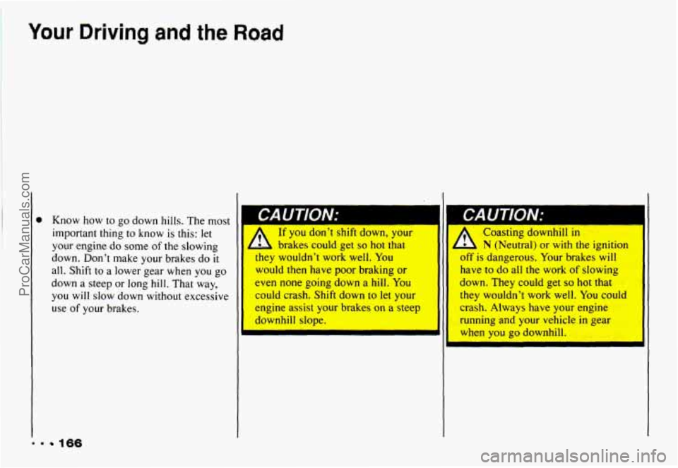 CHEVROLET CAMARO 1993  Owners Manual Your Driving and the Road 
Know  how  to  go  down hills.  The  most 
important 
thing to  know  is  this:  let 
your  engine 
do some  of the  slowing 
down. 
Don’t make  your  brakes  do it 
all. 