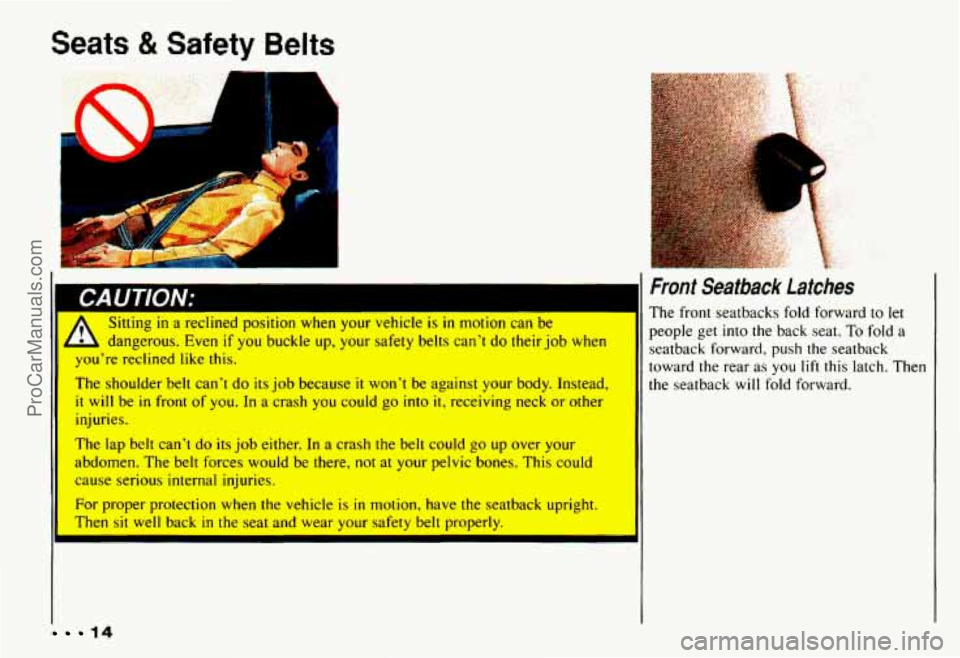 CHEVROLET CAMARO 1993  Owners Manual Seats 8t Safety Belts 
II 
A 
Sitting in a reclined position when  your  vehicle is in motion  can be 
- dangerous.  Even if you buckle up, your  safety  belts  can’t do their job when 
you’re  re