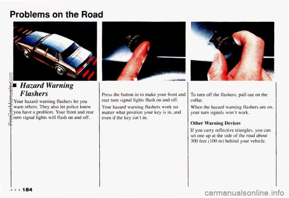 CHEVROLET CAMARO 1993  Owners Manual Problems on the Road 
1 
A 
... 184 
Hazard Warning 
Flashers 
Your hazard  warning  flashers let  you 
warn  others.  They  also let  police  know 
you  have  a problem.  Your front  and  rear 
turn 