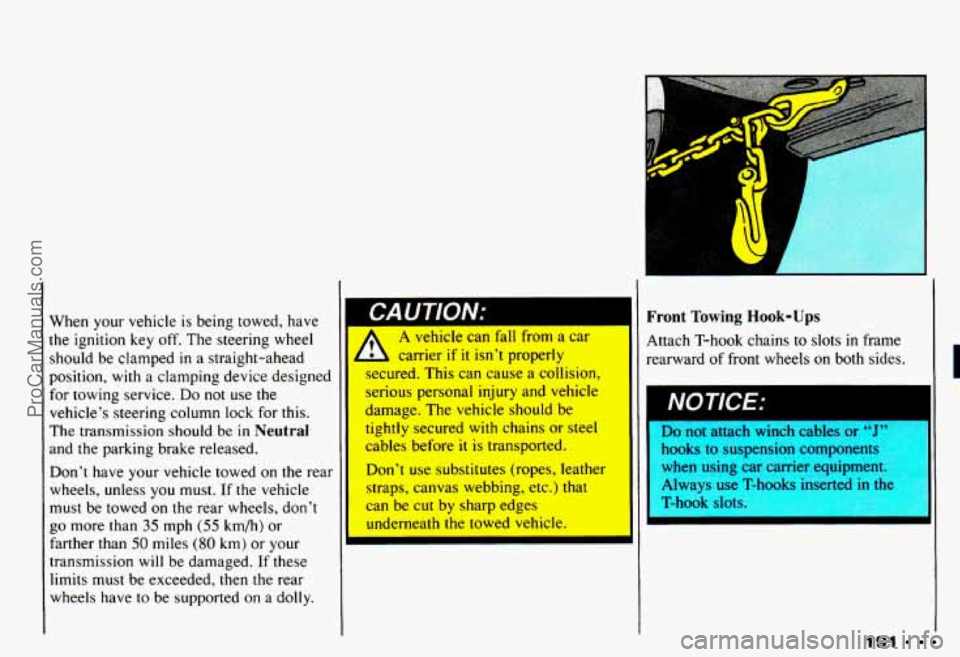 CHEVROLET CAMARO 1993  Owners Manual When  your  vehicle  is being towed, have 
the  ignition 
key off.  The  steering  wheel 
should  be  clamped 
in a straight-ahead 
position, 
with a clamping device designed 
for  towing  service. 
D